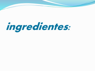 ingredientes:
 