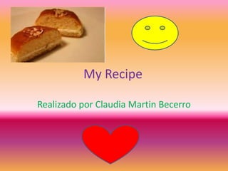 My Recipe
Realizado por Claudia Martin Becerro
 