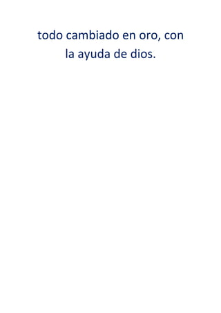 todo cambiado en oro, con
     la ayuda de dios.
 