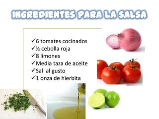 6 tomates cocinados
½ cebolla roja
8 limones
Media taza de aceite
Sal al gusto
1 onza de hierbita
 