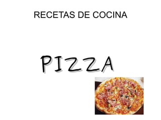 RECETAS DE COCINA




 PIZZA
 