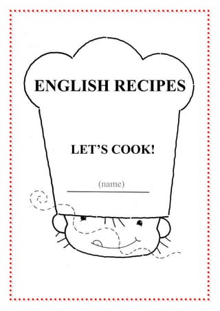 ENGLISH RECIPES
LET’S COOK!
(name)
 