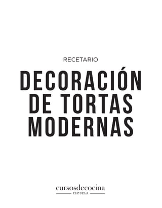 RECETARIO
DECORACIÓN
DE TORTAS
MODERNAS
 