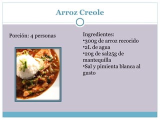 Arroz Creole Porción: 4 personas Ingredientes: 300g de arroz recocido 2L de agua 20g de sal25g de mantequilla Sal y pimienta blanca al gusto 