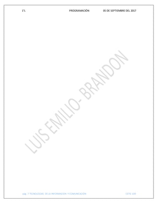 1°L PROGRAMACIÓN 05 DE SEPTIEMBRE DEL 2017
pág. 7 TECNOLOGIAS DE LA INFORMACION Y COMUNICACIÓN CETIS 109
 