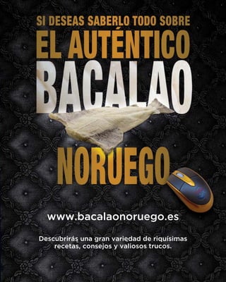www.bacalaonoruego.es
Descubrirás una gran variedad de riquísimas
recetas, consejos y valiosos trucos.
 