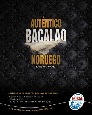 CONSEJO DE PRODUCTOS DEL MAR DE NORUEGA
Plaza de Colón, 2, Torre 2 - Planta 20
28046 MADRID
Tel.: +34 91 344 17 88 - Fax: +34 91 344 02 32
Más recetas en www.bacalaonoruego.es
 