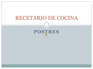 POSTRES
RECETARIO DE COCINA
 