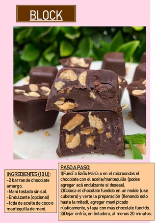 INGREDIENTES(10U):
-2 barras de chocolate
amargo.
-Mani tostado sin sal.
-Endulzante (opcional)
-1cda de aceite de coco o
mantequilla de mani.
PASO A PASO:
1)Fundí a Baño María o en el microondas el
chocolate con el aceite/mantequilla (podes
agregar acá endulzante si deseas).
2)Coloca el chocolate fundido en un molde (use
cubetera) y verte la preparación (llenando solo
hasta la mitad), agregar mani picado
rústicamente, y tapa con más chocolate fundido.
3)Dejar enfría, en heladera, al menos 20 minutos.
 