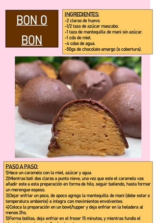INGREDIENTES:
-2 claras de huevo.
-1/2 taza de azúcar mascabo.
-1 taza de mantequilla de mani sin azúcar.
-1 cda de miel.
-4 cdas de agua.
-50gs de chocolate amargo (o cobertura).
.
PASO A PASO:
1)Hace un caramelo con la miel, azúcar y agua.
2)Mientras bati dos claras a punto nieve, una vez que este el caramelo vas
añadir este a esta preparación en forma de hilo, seguir batiendo, hasta formar
un merengue espeso.
3)Dejar enfriar un poco, de apoco agrega la mantequilla de mani (debe estar a
temperatura ambiente) e integra con movimientos envolventes.
4)Coloca la preparación en un bowl/tupper y deja enfriar en la heladera al
menos 2hs.
5)Forma bolitas, deja enfriar en el frezer 15 minutos, y mientras fundis el
 