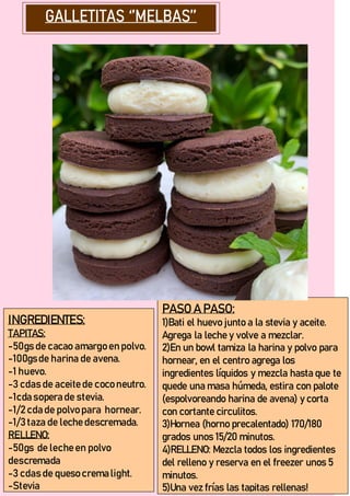 INGREDIENTES:
TAPITAS:
-50gs de cacao amargo en polvo.
-100gsde harina de avena.
-1 huevo.
-3 cdas de aceite de coco neutro.
-1cda sopera de stevia.
-1/2 cda de polvo para hornear.
-1/3 taza de leche descremada.
RELLENO:
-50gs de leche en polvo
descremada
-3 cdas de queso crema light.
-Stevia
PASO A PASO:
1)Bati el huevo junto a la stevia y aceite.
Agrega la leche y volve a mezclar.
2)En un bowl tamiza la harina y polvo para
hornear, en el centro agrega los
ingredientes líquidos y mezcla hasta que te
quede una masa húmeda, estira con palote
(espolvoreando harina de avena) y corta
con cortante circulitos.
3)Hornea (horno precalentado) 170/180
grados unos 15/20 minutos.
4)RELLENO: Mezcla todos los ingredientes
del relleno y reserva en el freezer unos 5
minutos.
5)Una vez frías las tapitas rellenas!
 