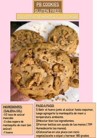 INGREDIENTES:
(SALEN4 XXL)
-1/2 taza de azúcar
mascabo
-3 cdas sopera de
mantequilla de mani (sin
azúcar)
-1 huevo
PASO A PASO:
1) Batir el huevo junto al azúcar hasta espumar,
luego agregarle la mantequilla de mani a
temperatura ambiente.
2)Mezclar bien los ingredientes.
3)Formar bolitas con ayuda de las manos ( TIP!
Humedecerte las manos).
4)Colocarlas en una placa con rocio
vegetal/aceite o silpat y hornear 180 grados
 