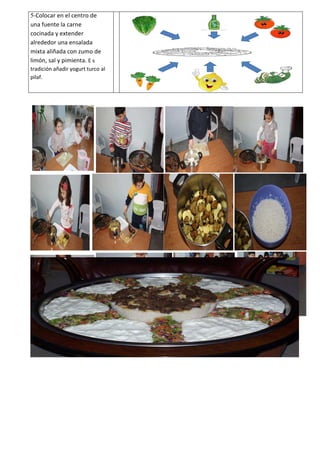 5-Colocar en el centro de
una fuente la carne
cocinada y extender
alrededor una ensalada
mixta aliñada con zumo de
limón, sal y pimienta. E s
tradición añadir yogurt turco al
pilaf.
 