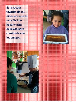 Es la receta
favorita de los
niños por que es
muy fácil de
hacer y está
deliciosa para
comérsela con
los amigos.
 