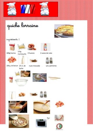 125g
400g harina    mantequilla
                           3 huevos         2 vasos de nata




200 g. de beicon 25 cl. de   nuez moscada          sal y pimienta
                 leche
 
