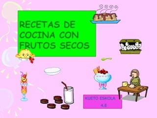 RECETAS DE COCINA CON FRUTOS SECOS KUETO ESKOLA 4.E 