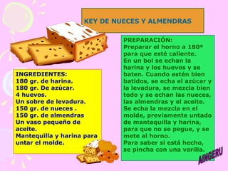 KEY DE NUECES Y ALMENDRAS   INGREDIENTES: 180 gr. de harina. 180 gr. De azúcar. 4 huevos. Un sobre de levadura. 150 gr. de...