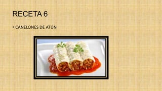 RECETA 6
• CANELONES DE ATÚN
 