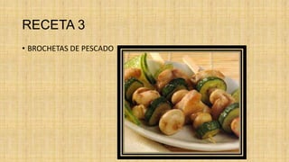 RECETA 3
• BROCHETAS DE PESCADO
 