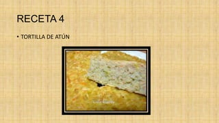 RECETA 4
• TORTILLA DE ATÚN
 