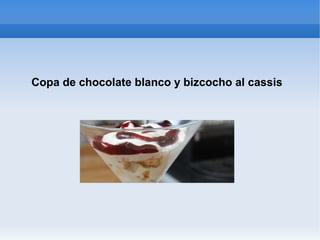 Copa de chocolate blanco y bizcocho al cassis
 