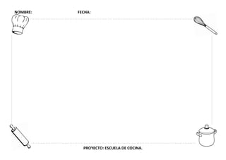 NOMBRE: FECHA:
PROYECTO: ESCUELA DE COCINA.
 