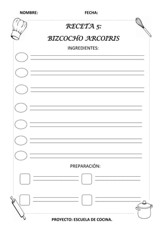 NOMBRE: FECHA:
PROYECTO: ESCUELA DE COCINA.
RECETA 5:
BIZCOCHO ARCOIRIS
INGREDIENTES:
PREPARACIÓN:
 