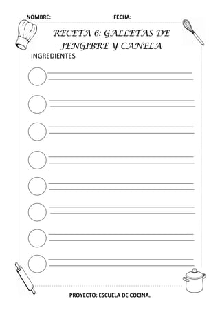 NOMBRE: FECHA:
PROYECTO: ESCUELA DE COCINA.
RECETA 6: GALLETAS DE
JENGIBRE Y CANELA
INGREDIENTES
 