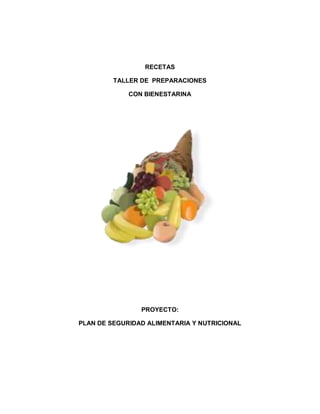 RECETAS
TALLER DE PREPARACIONES
CON BIENESTARINA
PROYECTO:
PLAN DE SEGURIDAD ALIMENTARIA Y NUTRICIONAL
 