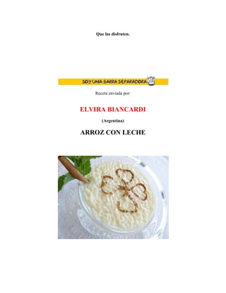 Que las disfruten.
Receta enviada por:
ELVIRA BIANCARDI
(Argentina)
ARROZ CON LECHE
 