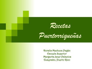 Recetas Puertorriqueñas Doralis Machuca Pagán Escuela Superior Margarita Janer Palacios Guaynabo, Puerto Rico 