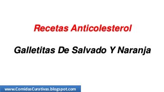 Recetas Anticolesterol
Galletitas De Salvado Y Naranja
www.ComidasCurativas.blogspot.com
 
