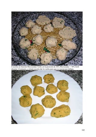 Cocerlas en función Microondas+Grill, en la posición de 30% Microondas + 70% Grill
durante 14 minutos, a mitad cocción dar la vuelta para que se cuezan por debajo.




                                                                                     102
 
