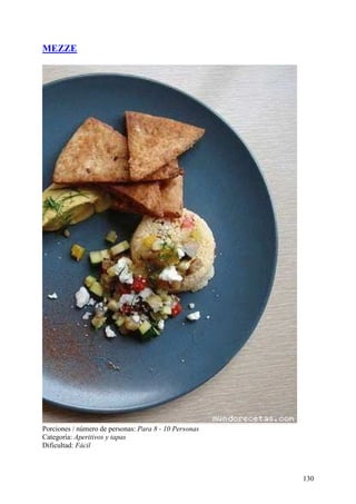 MEZZE




Porciones / número de personas: Para 8 - 10 Personas
Categoría: Aperitivos y tapas
Dificultad: Fácil



                                                       130
 