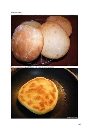 aplaneré mas).




Este mismo pan se puede hacer a la plancha o en la sartén:




                                                             143
 