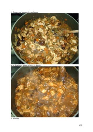 6. Se agregan las especies y el agua.




8.Se deja hacer y que reduzca el líquido




9. Se sirve


                                           175
 