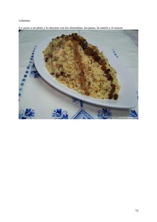 volumen.

Lo sacas a un plato y lo decoras con las almendras, las pasas, la canela y el azucar.




                                                                                        73
 