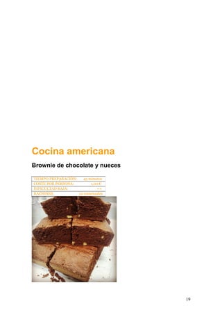 Cocina americana
Brownie de chocolate y nueces
TIEMPO PREPARACIÓN: 45 minutos
COSTE POR PERSONA: 1,00 €
DIFICULTAD BAJA: ++
RACIONES: 12 comensales
19
 