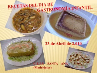 Recetas del dia de 			gastronomía infantil. 23 de Abril de 2.010 C.E.I.P.    SANTA    ANA   (Madridejos) 