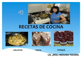 RECETAS DE COCINA

GALLETAS

TORTA

PONQUÉ

LIC ,MSC: MOUNA TOUMA.

 