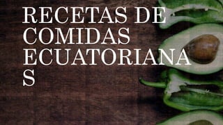 RECETAS DE
COMIDAS
ECUATORIANA
S
 