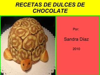 RECETAS DE DULCES DE CHOCOLATE ,[object Object],[object Object],[object Object]