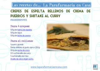 22www.laparafarmaciaencasa.com
Crepes de espelta rellenos de crema de
puerros y shiitake al curry
INGREDIENTES
Para 4 crep...