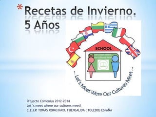 Projecto Comenius 2012-2014
Let´s meet where our cultures meet!
C.E.I.P. TOMAS ROMOJARO. FUENSALIDA ( TOLEDO) ESPAÑA
*
 