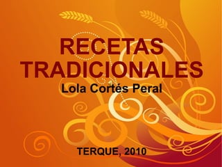 RECETAS
TRADICIONALES
  Lola Cortés Peral




    TERQUE, 2010
 