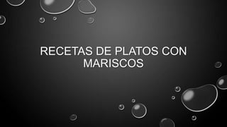 RECETAS DE PLATOS CON
      MARISCOS
 