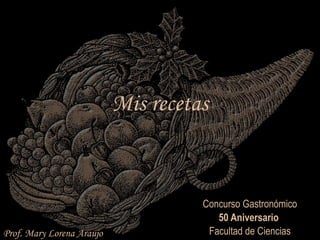 Mis recetas  Concurso Gastronómico 50 Aniversario   Facultad de Ciencias Prof. Mary Lorena Araujo 