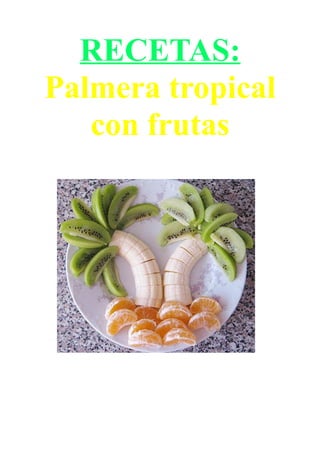 RECETAS:
Palmera tropical
con frutas
 