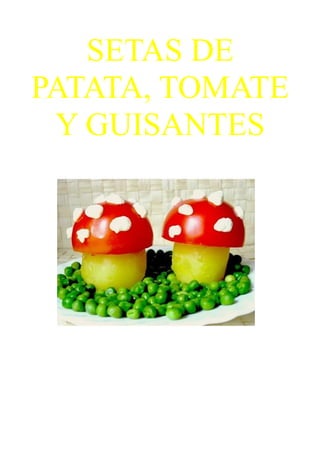 SETAS DE
PATATA, TOMATE
Y GUISANTES
 