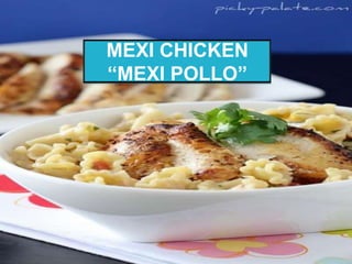MEXI CHICKEN
“MEXI POLLO”
 